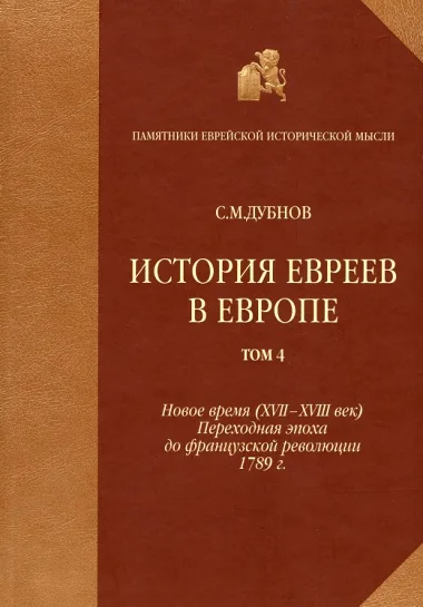 Обложка История евреев в Европе от начала их поселения до конца XVIII века. Том 4. Новое время (XVII-XVIII век): переходная эпоха до французской революции 1789 г.