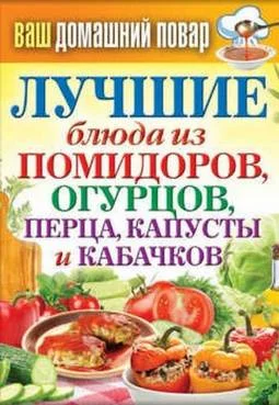 Обложка Лучшие блюда из помидоров, огурцов, перца, капусты и кабачков