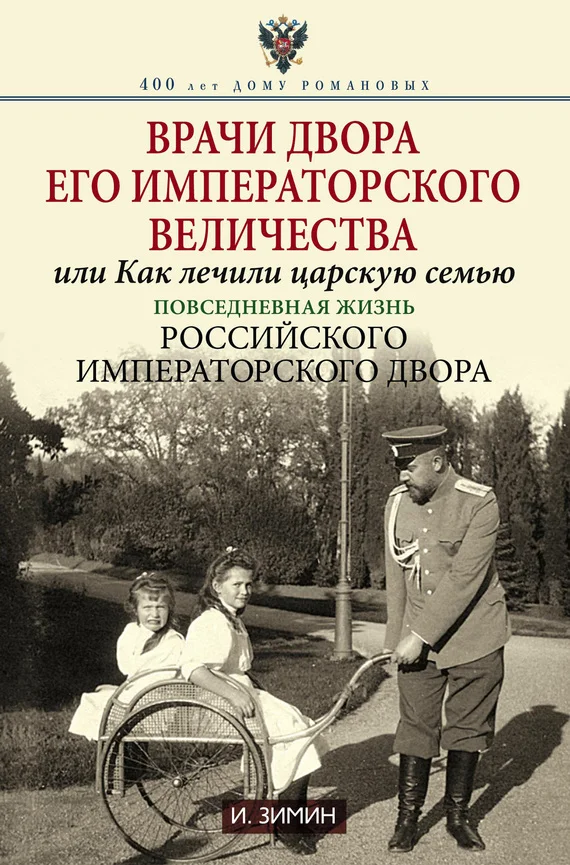 Обложка Врачи двора Его Императорского Величества, или Как лечили царскую семью. Повседневная жизнь Российского императорского двора