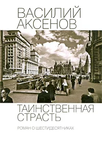 Обложка Таинственная страсть. Роман о шестидесятниках