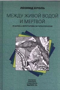 Обложка Между живой водой и мертвой. Практика интегративной гипнотерапии