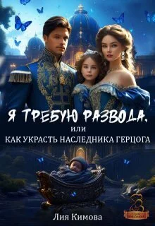 Обложка Я требую развода, или Как украсть наследника герцога