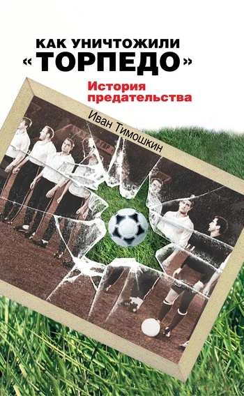 Обложка Как уничтожили «Торпедо». История предательства