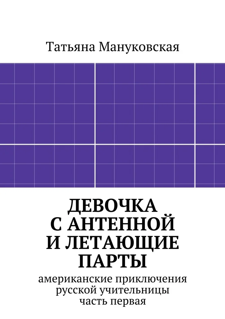Обложка Девочка с антенной и летающие парты. американские приключения русской учительницы, часть первая