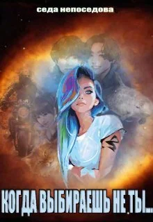 Обложка Когда выбираешь не ты...