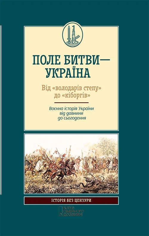 Обложка Поле битви — Україна. Від «володарів степу» до «кіборгів». Воєнна історія України від давнини до сьогодення