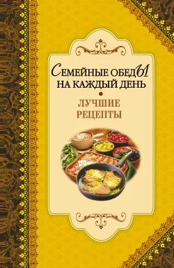 Обложка Семейные обеды на каждый день. Лучшие рецепты