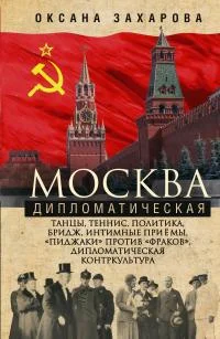 Обложка Москва дипломатическая. Танцы, теннис, политика, бридж, интимные приемы, «пиджаки» против «фраков», дипломатическая контркультура…