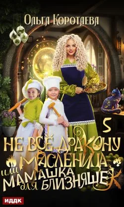 Обложка Не всё дракону масленица, или Мамашка для близняшек. Серия 5