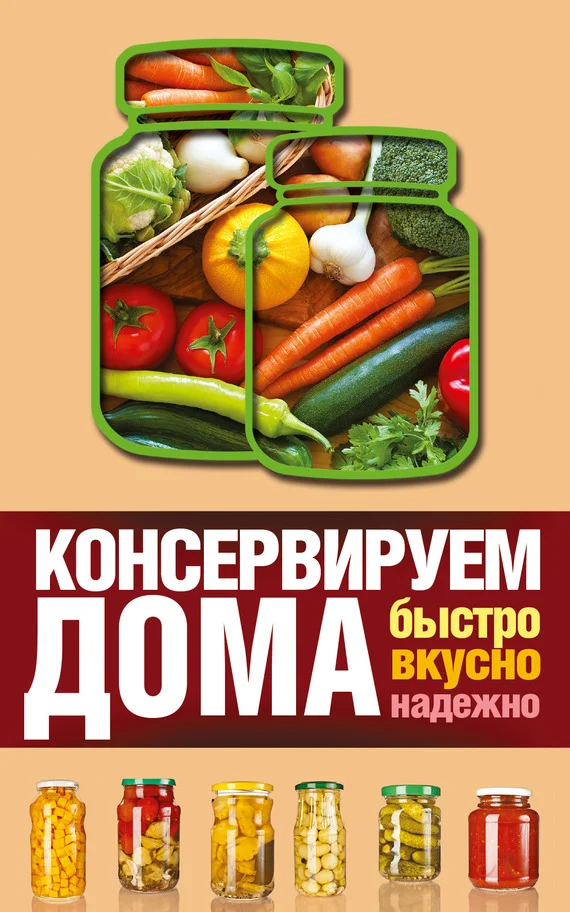 Обложка Консервируем дома. Быстро, вкусно, надежно