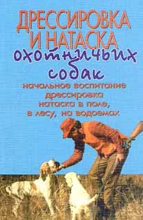 Обложка Дрессировка и натаска охотничьих собак