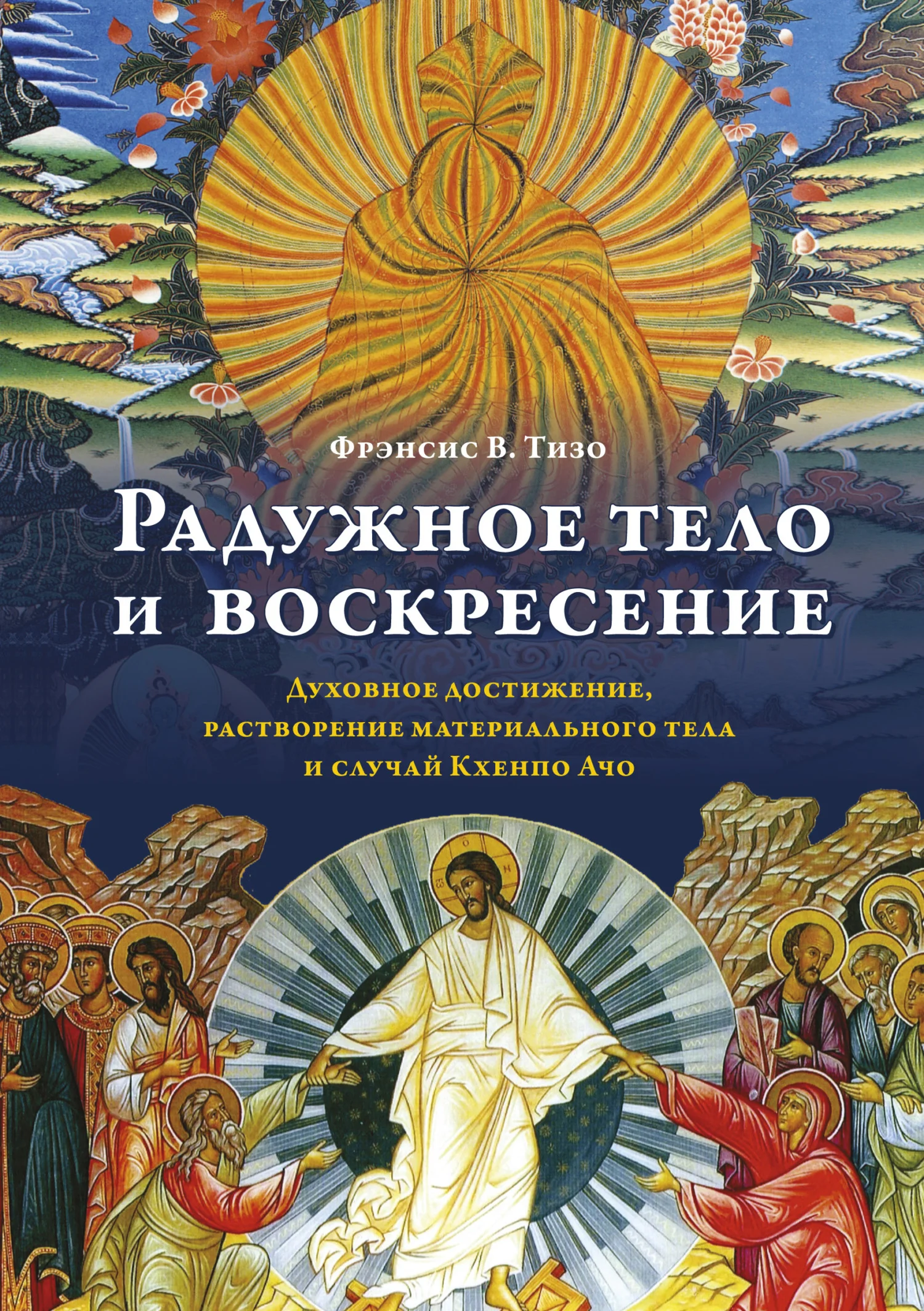 Обложка Радужное тело и воскресение. Духовное достижение, растворение материального тела и случай Кхенпо Ачо