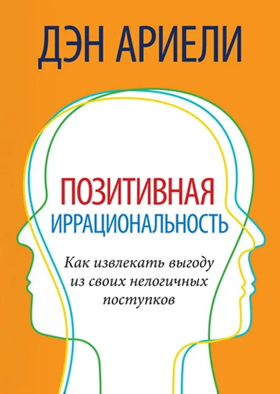 Обложка Позитивная иррациональность. Как извлекать выгоду из своих нелогичных поступков