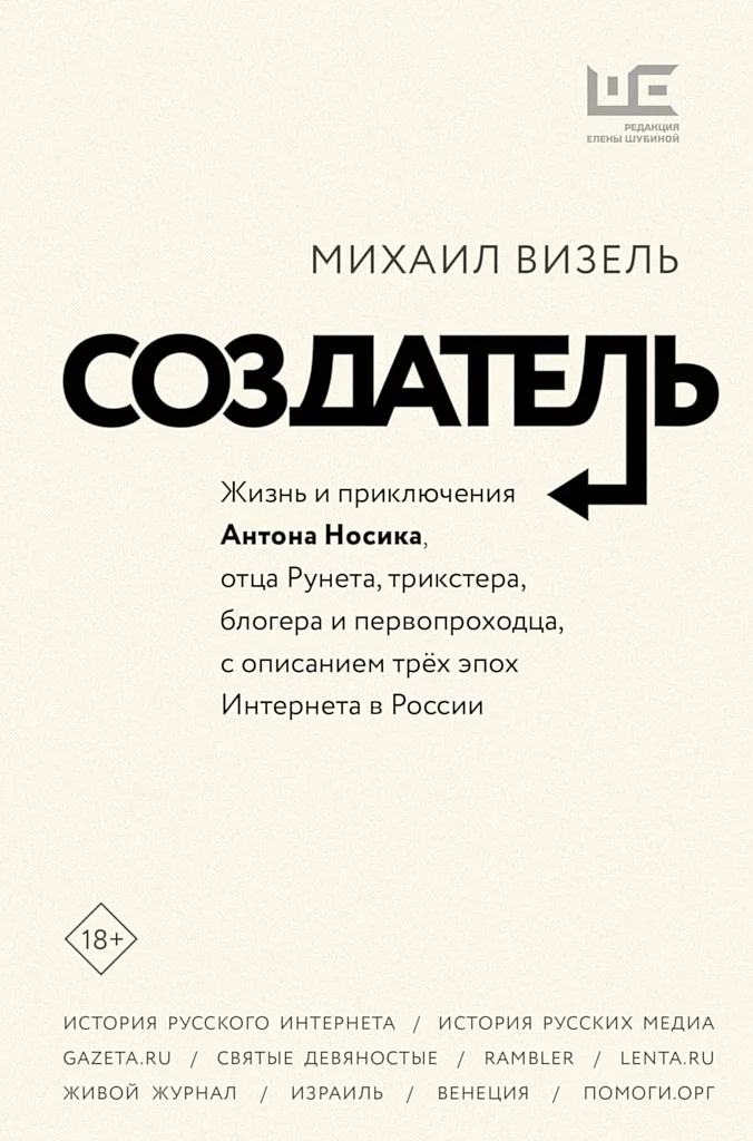 Обложка Создатель. Жизнь и приключения Антона Носика, отца Рунета, трикстера, блогера и первопроходца, с описанием трёх эпох Интернета в России