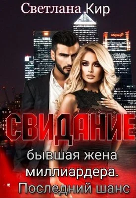 Обложка Свидание. Бывшая жена миллиардера. Последний шанс