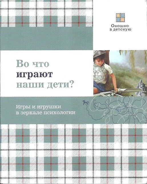 Обложка Во что играют наши дети? Игры и игрушки в зеркале психологии