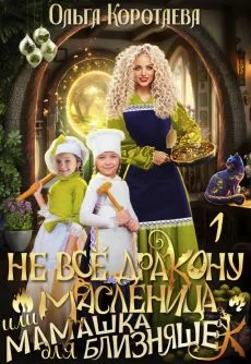 Обложка Не все дракону масленица, или Мамашка для близняшек (СИ)