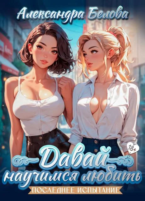 Обложка Давай научимся любить. Последнее испытание 18+