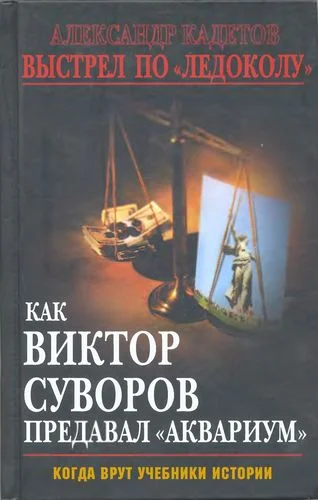 Обложка Выстрел по «Ледоколу» Как Виктор Суворов предавал «Аквариум» (Когда врут учебники истории)