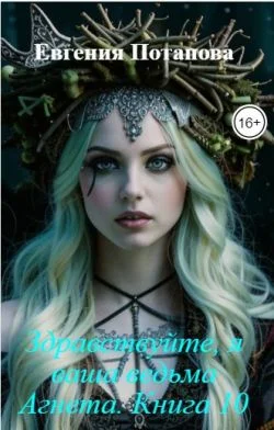 Обложка Здравствуйте, я ваша ведьма Агнета. Книга 10