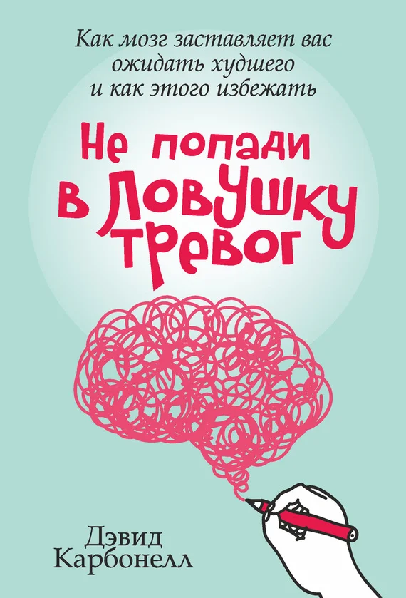 Обложка Не попади в ловушку тревог. Как мозг заставляет вас ожидать худшего и как этого избежать