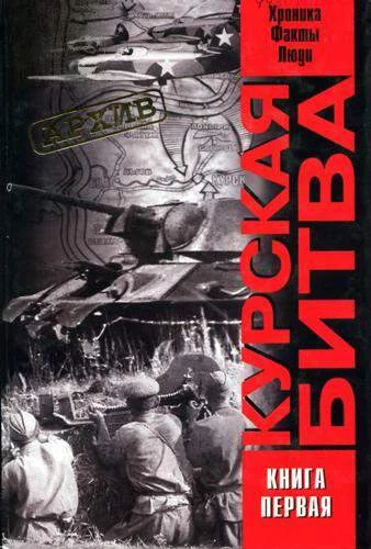 Обложка Курская битва: хроника, факты, люди. Книга 1