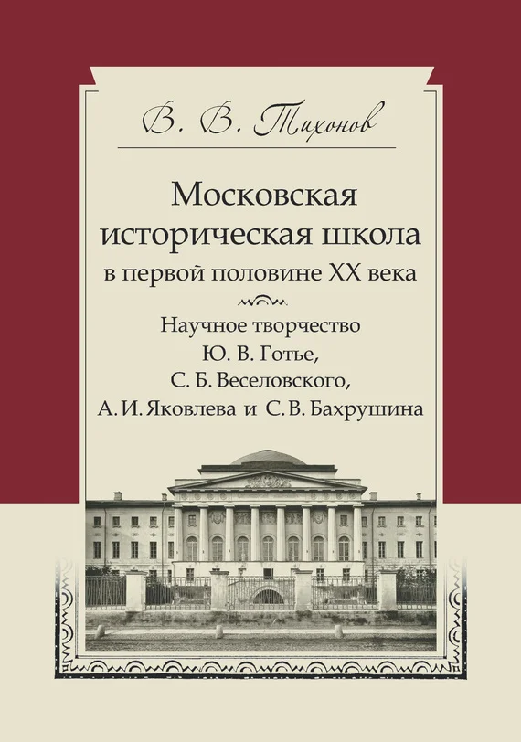 Обложка Московская историческая школа в первой половине XX века. Научное творчество Ю. В. Готье, С. Б. Веселовского, А. И. Яковлева и С. В. Бахрушина