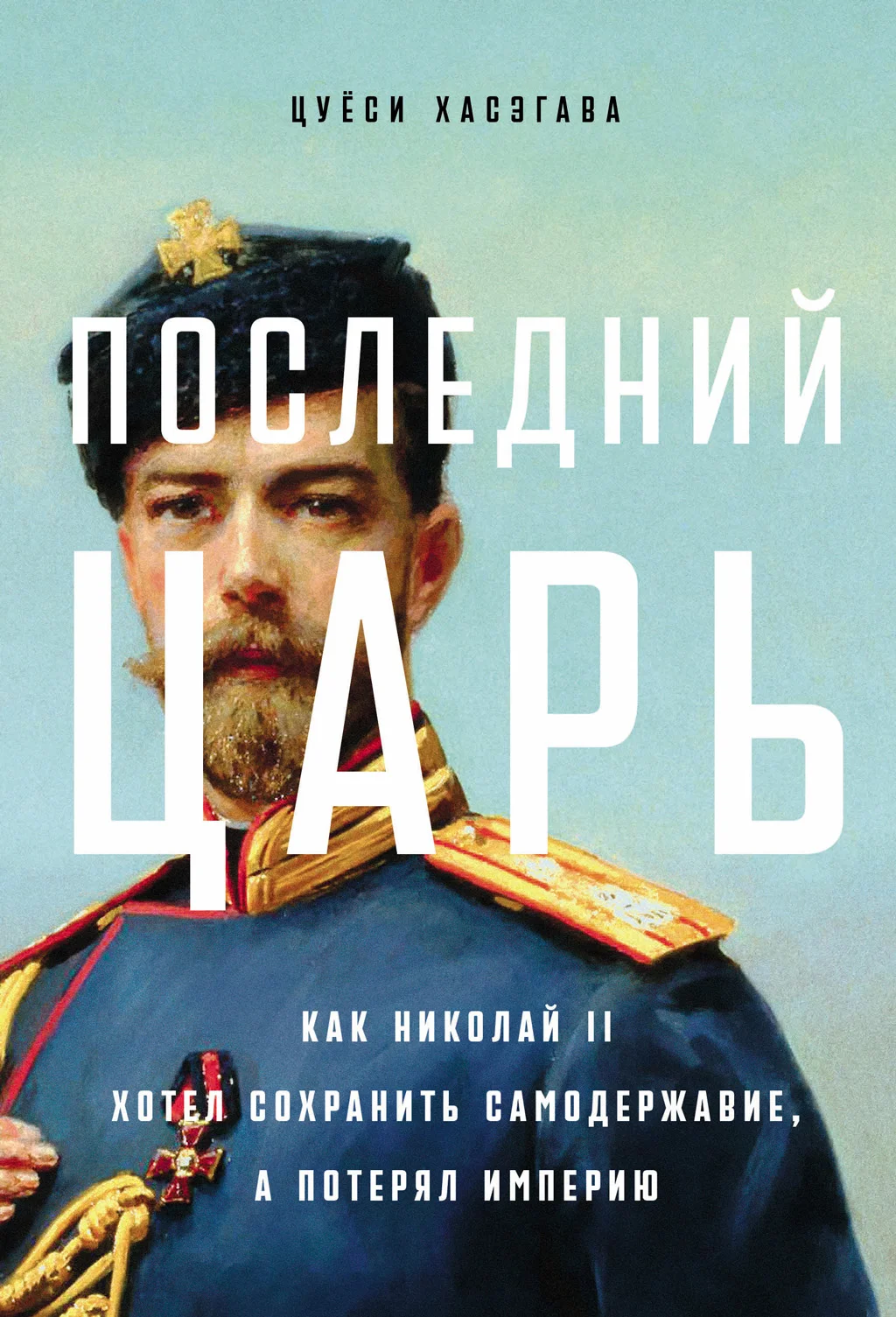 Обложка Последний царь: Как Николай II хотел сохранить самодержавие, а потерял империю