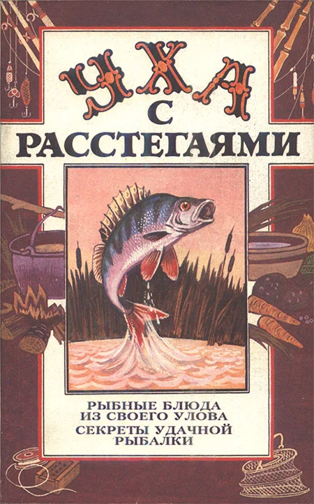 Обложка Уха с расстегаями: Рыбные блюда из своего улова. Секреты удачной рыбалки