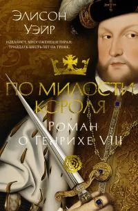Обложка По милости короля. Роман о Генрихе VIII