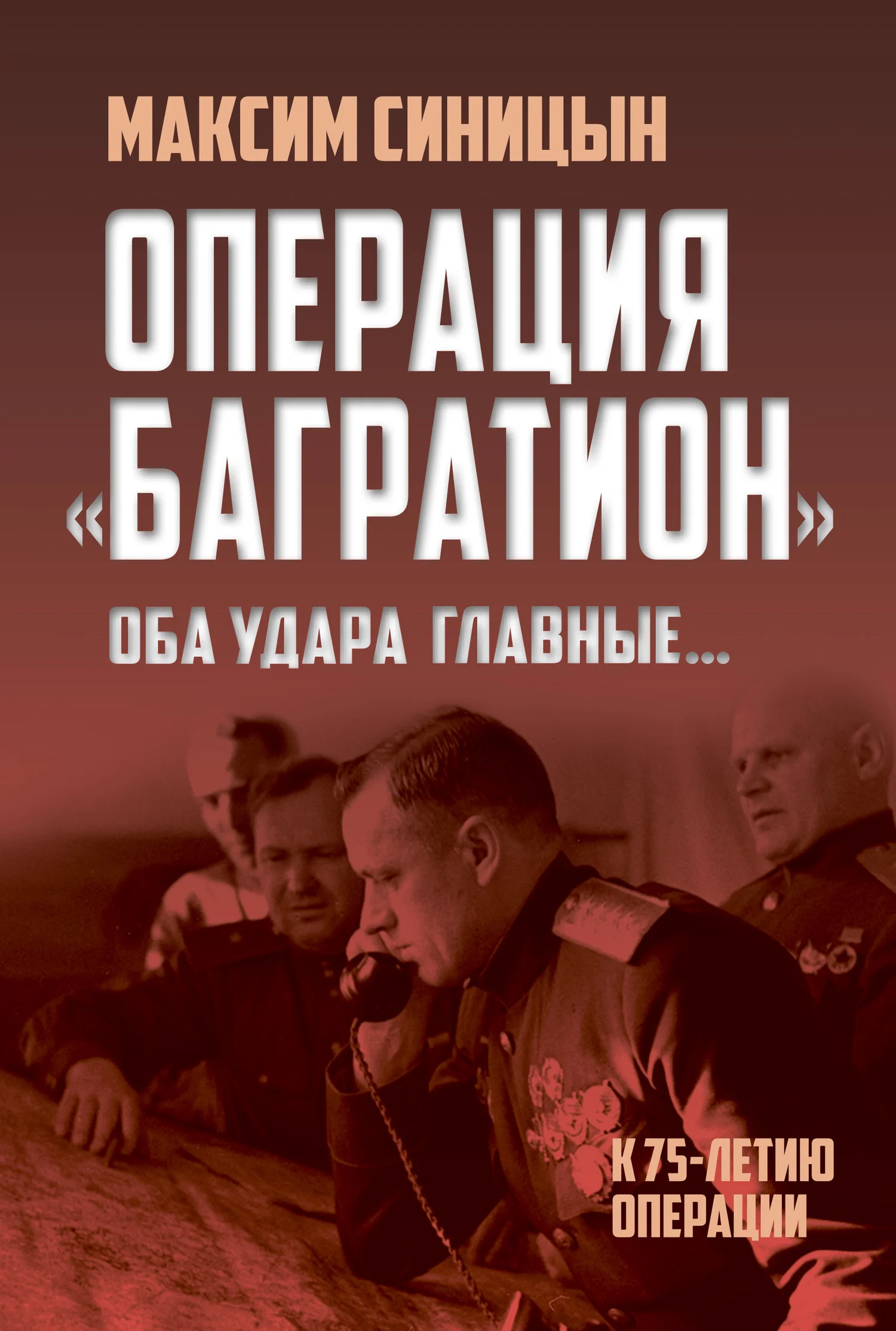 Обложка Операция «Багратион». «Оба удара главные…». К 75-летию операции