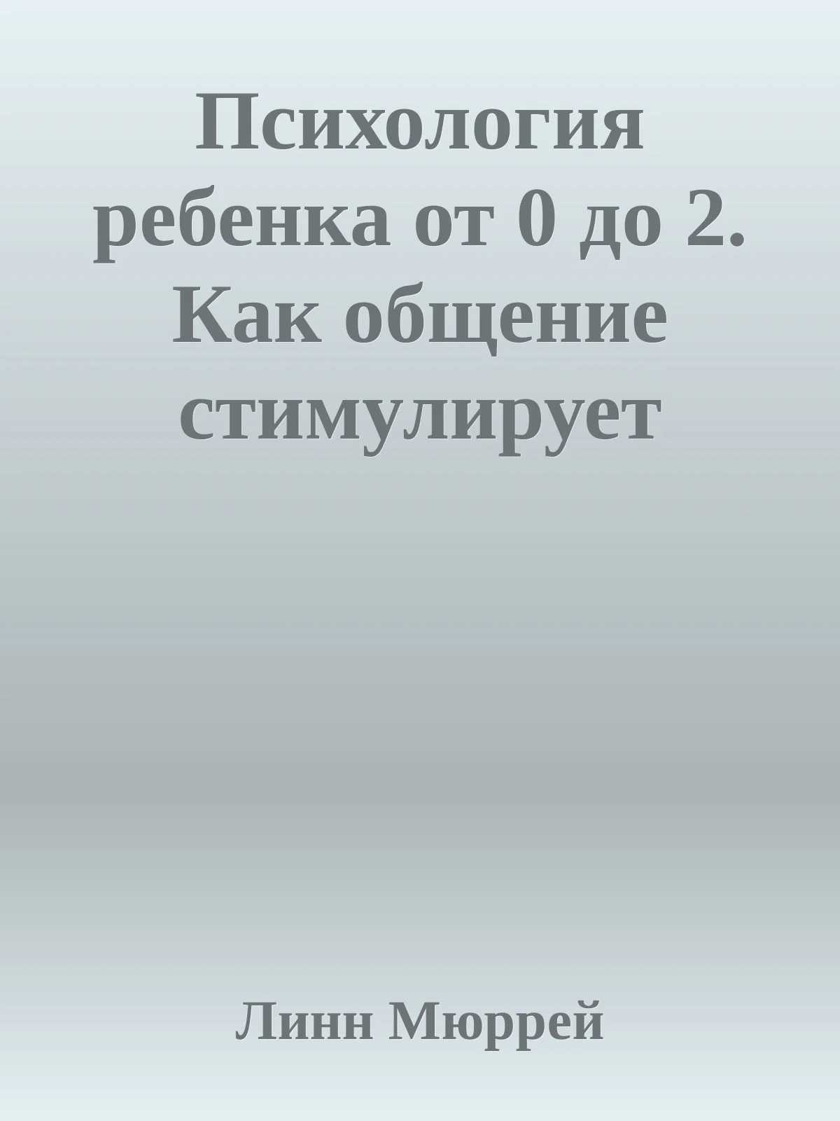 Обложка Психология ребенка от 0 до 2. Как общение стимулирует развитие