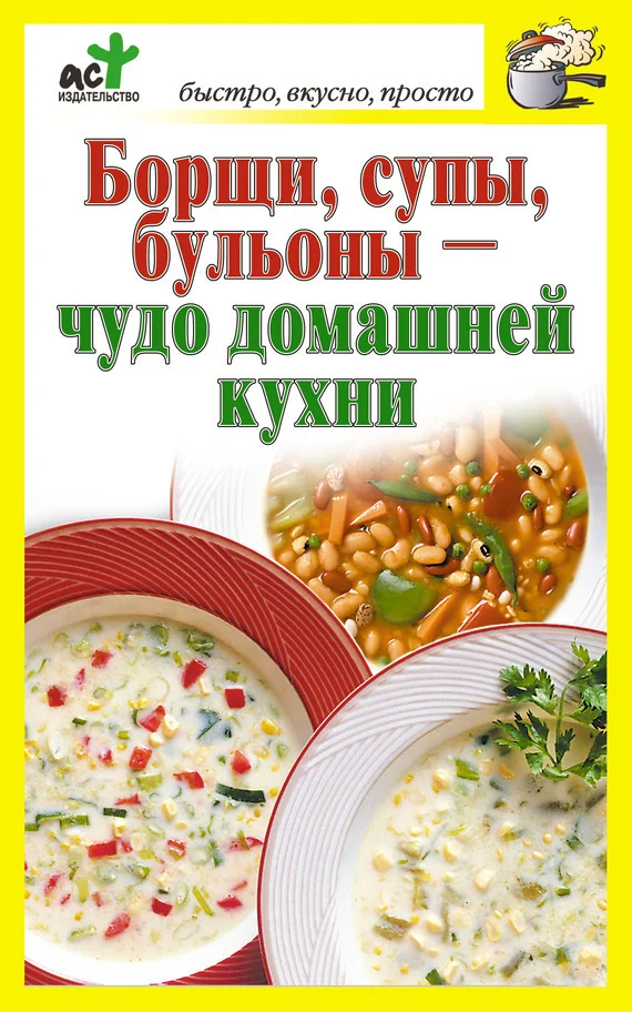 Обложка Борщи, супы, бульоны – чудо домашней кухни