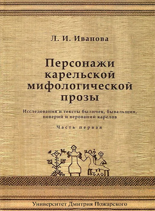 Обложка Персонажи карельской мифологической прозы. Исследования и тексты быличек, бывальщин, поверий и верований карелов. Часть 1