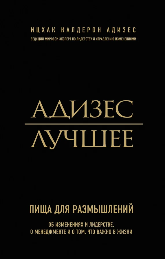 Обложка Адизес. Лучшее. Пища для размышлений. Об изменениях и лидерстве, о менеджменте и о том, что важно в жизни