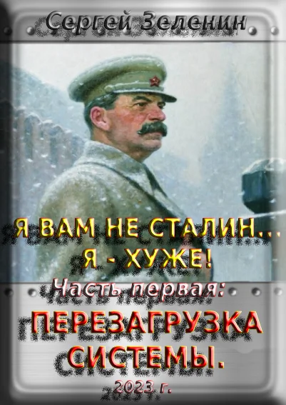 Обложка Я вам не Сталин… Я хуже! Часть первая: Перезагрузка системы