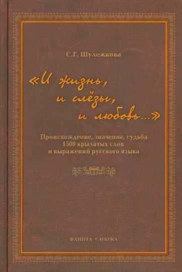 Обложка «И жизнь, и слезы, и любовь..» Происхождение, значение, судьба 1500 крылатых слов и выражений русского языка