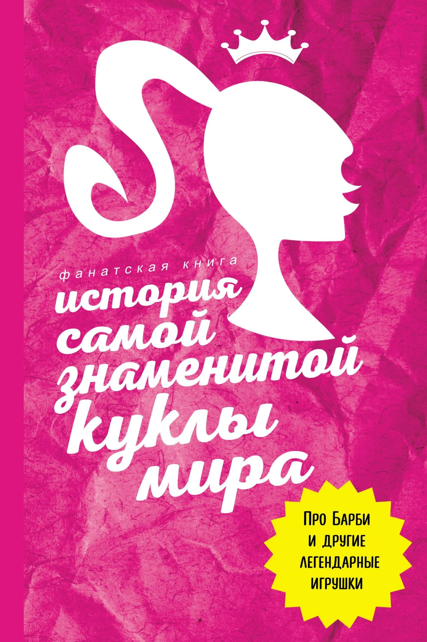 Обложка История самой знаменитой куклы мира. Про Барби и другие легендарные игрушки
