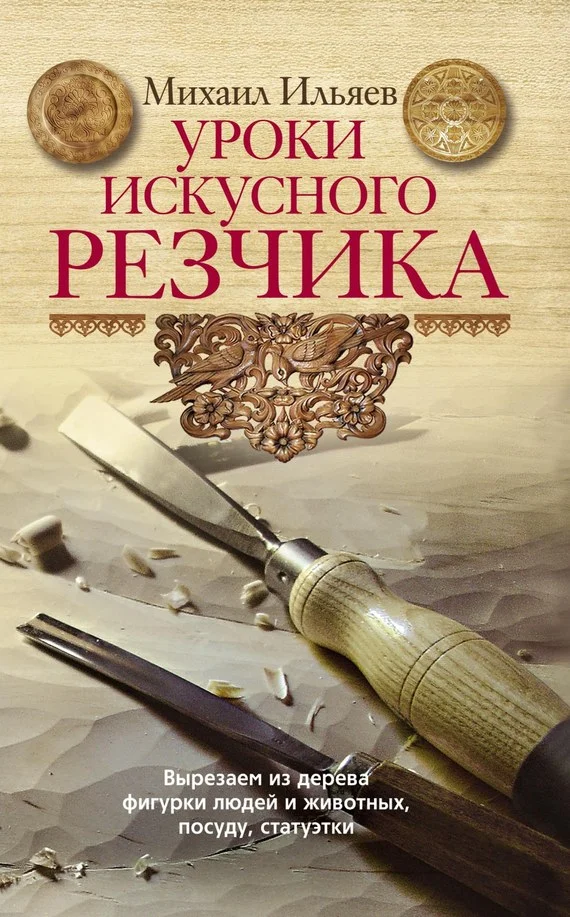 Обложка Уроки искусного резчика. Вырезаем из дерева фигурки людей и животных, посуду, статуэтки