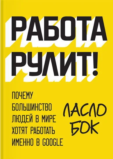 Обложка Работа рулит! Почему большинство людей в мире хотят работать именно в Google