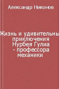 Обложка Жизнь и удивительные приключения Нурбея Гулиа - профессора механики