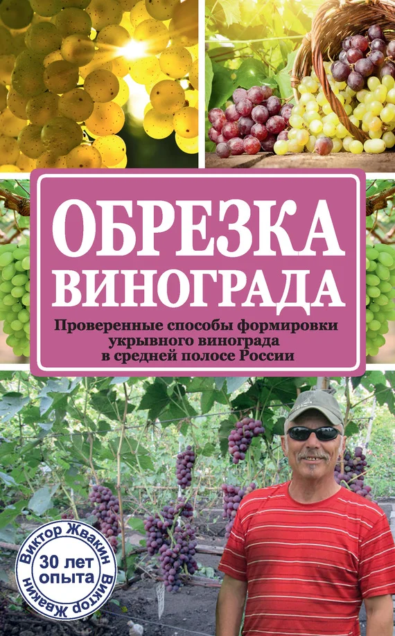 Обложка Обрезка винограда. Проверенные способы формировки укрывного винограда в средней полосе России