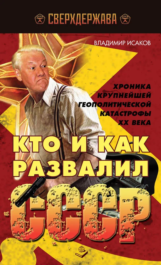 Обложка Кто и как развалил СССР. Хроника крупнейшей геополитической катастрофы ХХ века
