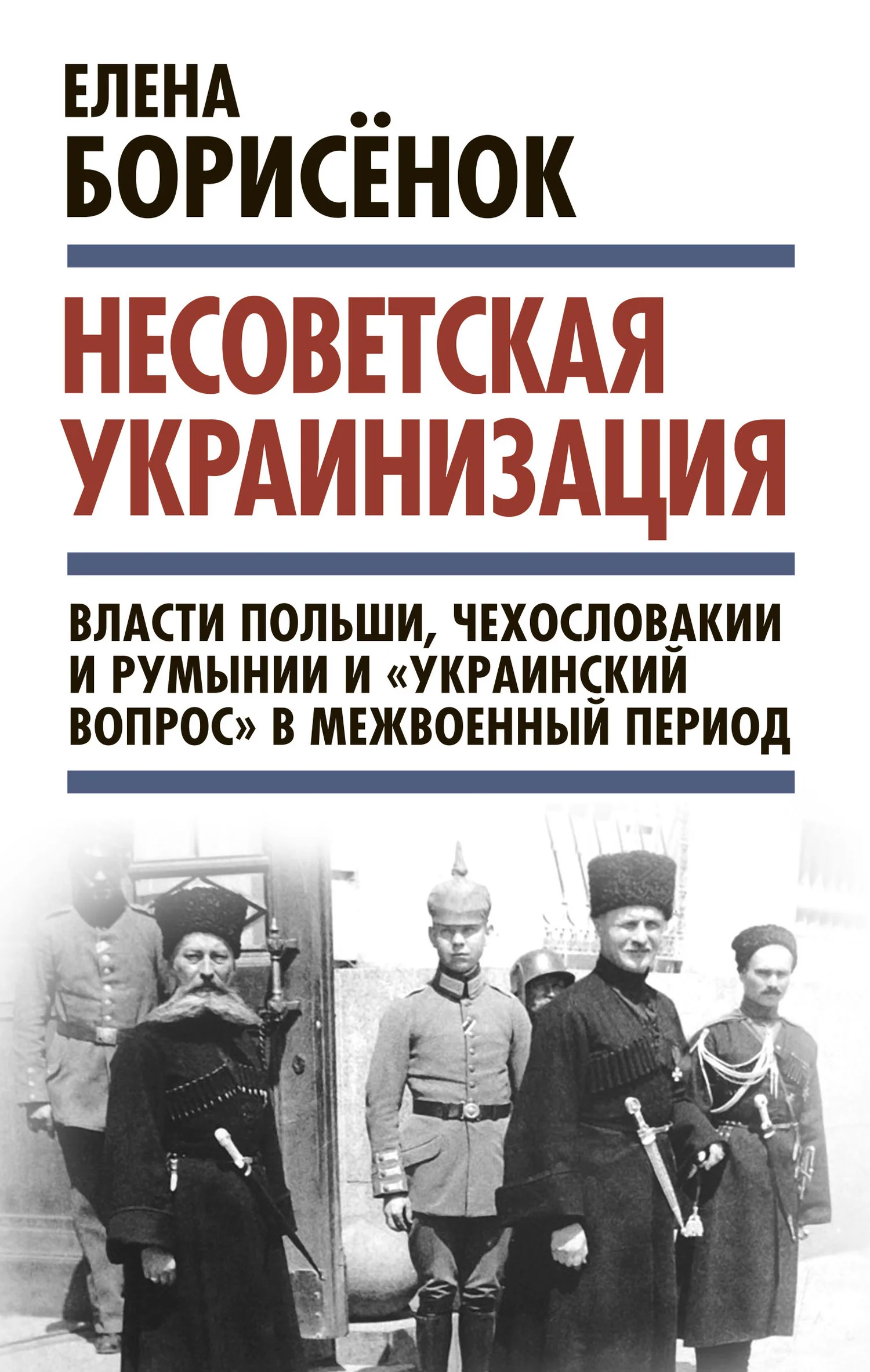 Обложка Несоветская украинизация: власти Польши, Чехословакии и Румынии и «украинский вопрос» в межвоенный период