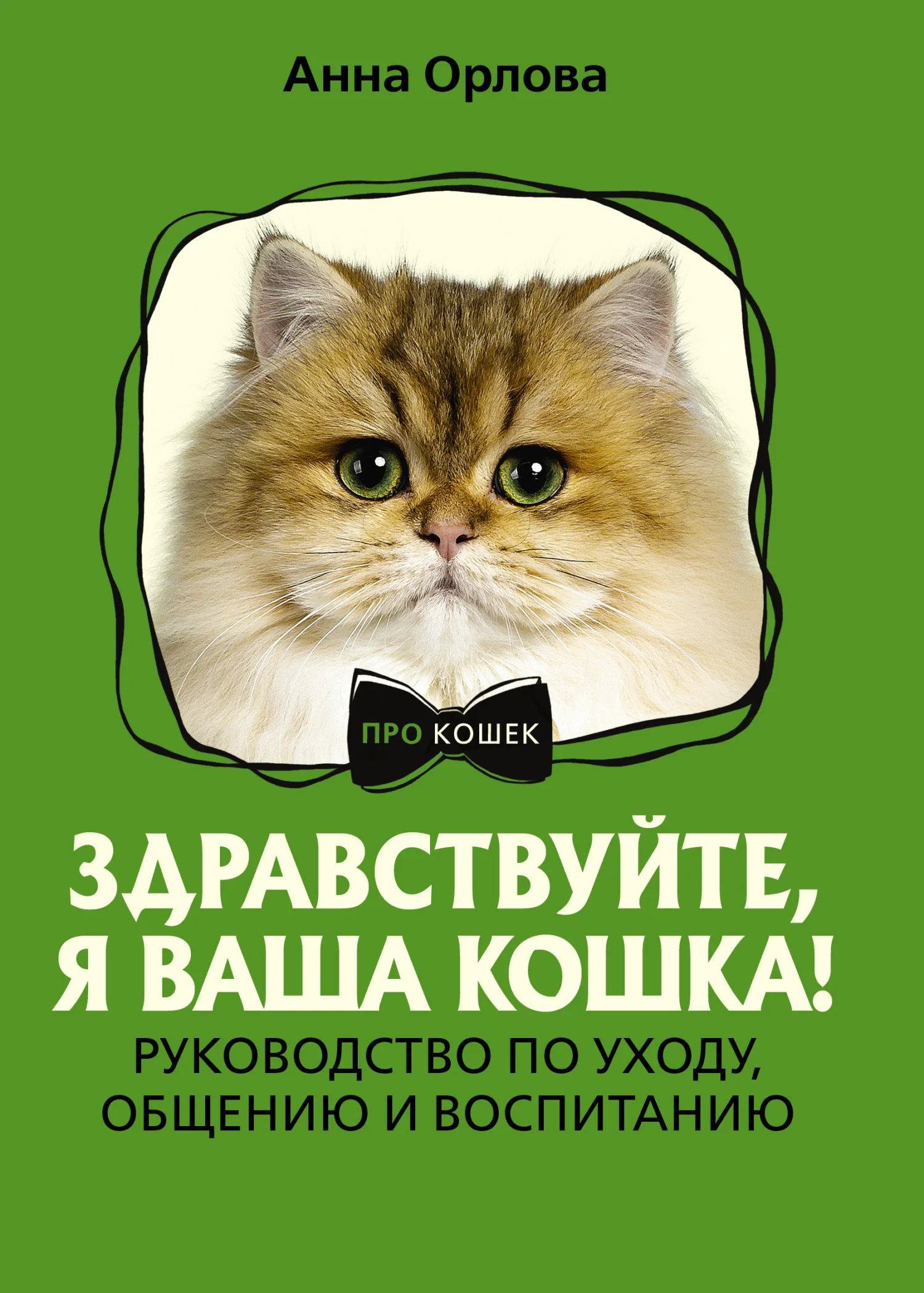 Обложка Здравствуйте, я ваша кошка! Руководство по уходу, общению и воспитанию