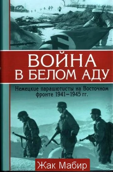 Обложка Война в белом аду Немецкие парашютисты на Восточном фронте 1941 - 1945 г