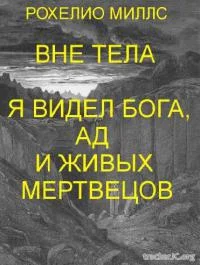Обложка Находясь вне тела, я видел Бога, ад и живых мертвецов