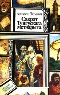 Обложка Сакрэт Тунгускага метэарыта. Прыгоды шасцікласніка Максіма [повести]