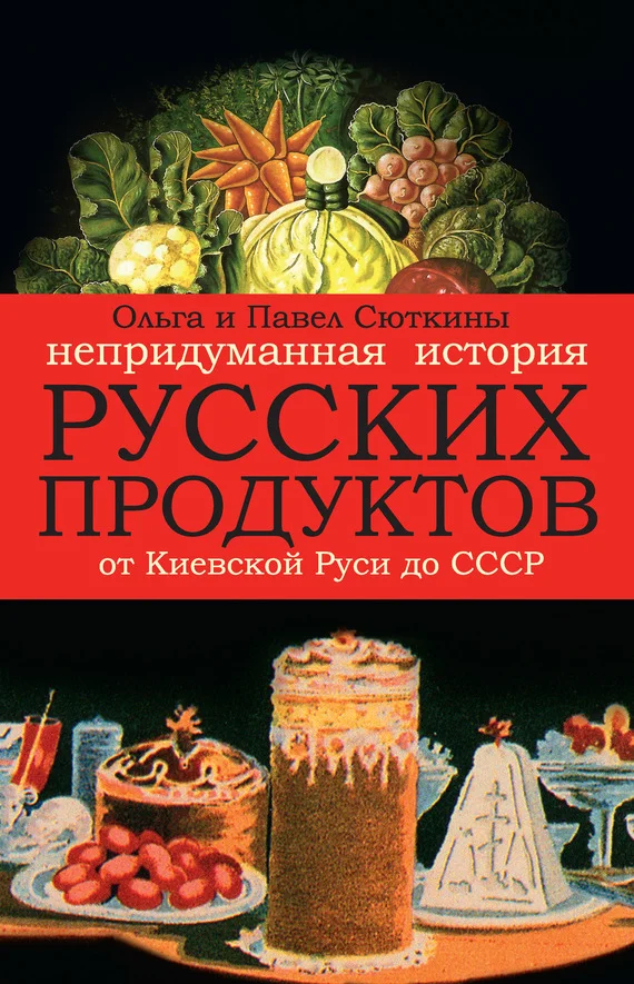 Обложка Непридуманная история русских продуктов от Киевской Руси до СССР