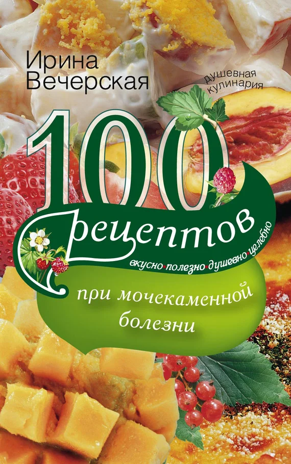 Обложка 100 рецептов при мочекаменной болезни. Вкусно, полезно, душевно, целебно